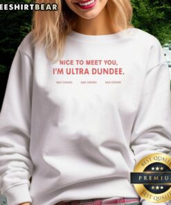 Premium Nice To Meet You IM Ultra Dundee Bad Dreems Sweatshirt in stylish design, perfect for casual wear.