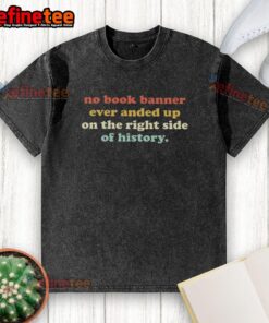 Alt Text: Premium washed t-shirt featuring 'No Book Banner Ever Ended Up On The Right Side of History' graphic design.