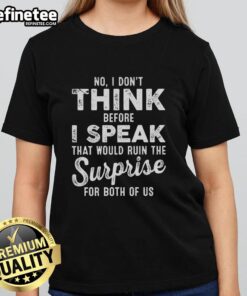 Premium ladies tee with 'No, I don't think before I speak' quote, perfect for casual, fun outfits.