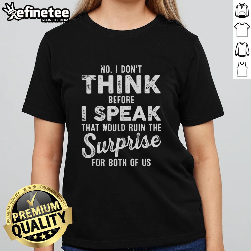 premium-no-i-dont-think-before-i-speak-that-would-ruin-the-surprise-for-both-of-us-ladies-tee Premium ladies tee with 'No, I don't think before I speak' quote, perfect for casual, fun outfits.