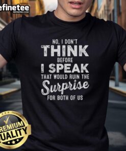 Premium No I Don't Think Before I Speak T-Shirt featuring humorous quote for fun-loving individuals.