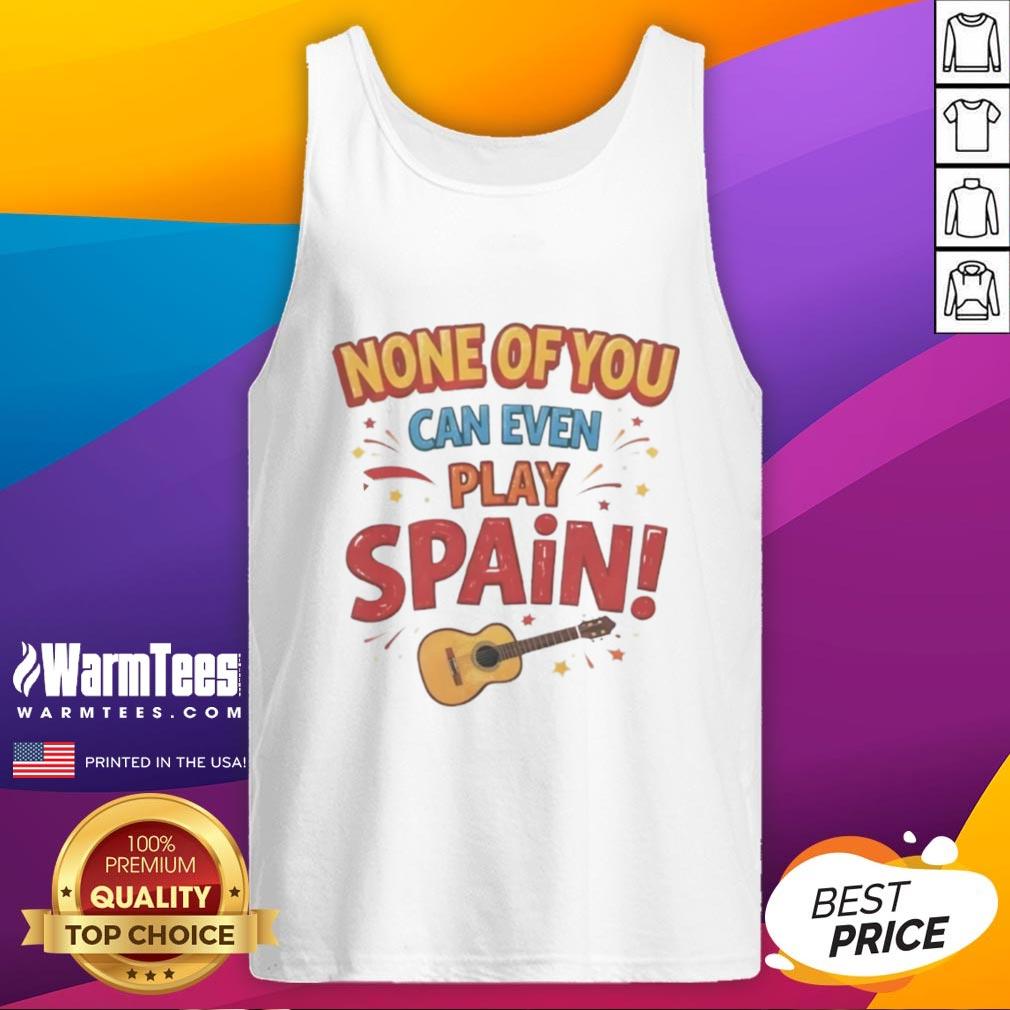 premium-none-of-you-can-even-play-spain-tank-top Stylish Premium None Of You Can Even Play Spain tank top for casual wear, perfect for fans of Spanish football.