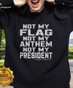 Alt Text: Premium Not My Flag, Not My Anthem, Not My President sweatshirt featuring bold text design for political expression.