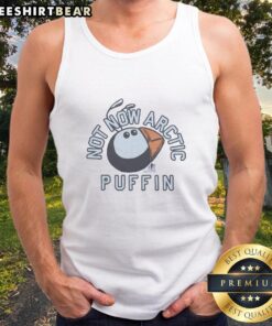 Premium Not Now Arctic Puffin Tank Top featuring a vibrant puffin graphic on a stylish sleeveless design.