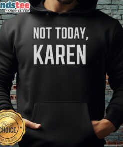 Premium Not Today Karen Hoodie featuring a stylish design, perfect for casual wear and expressing personality.
