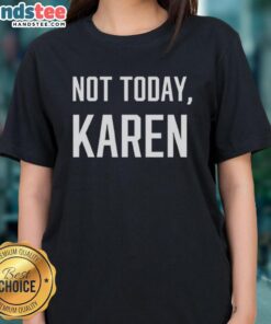 Premium Not Today Karen Ladies Tee featuring a stylish graphic and comfortable fit, perfect for casual wear.