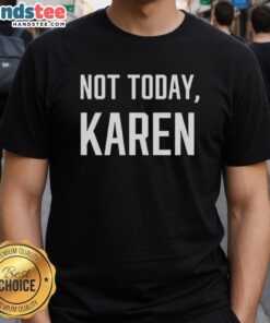 Premium Not Today Karen T-Shirt featuring bold text design, perfect for humor lovers and casual wear enthusiasts.