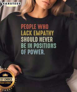 Premium sweatshirt with the phrase 'People Who Lack Empathy Should Never Be In Positions Of Power' displayed boldly.