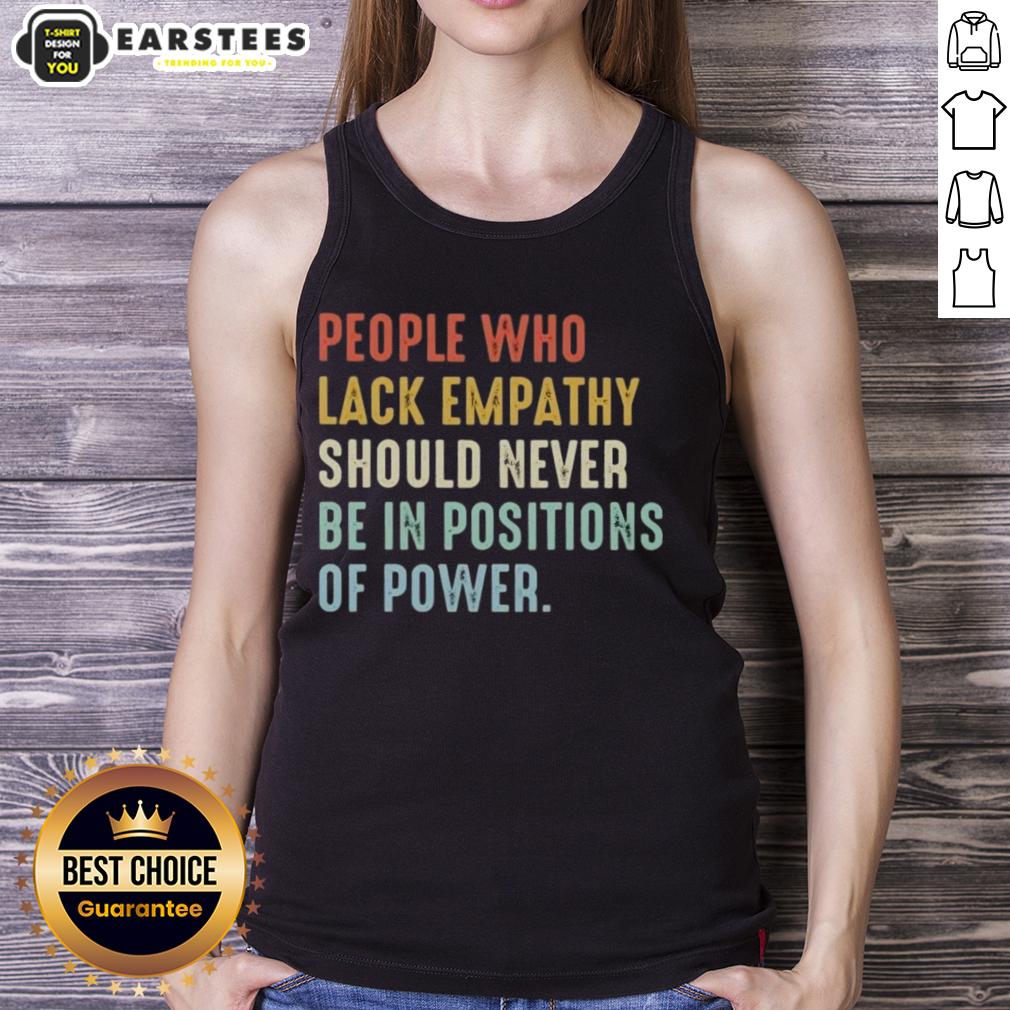 premium-people-who-lack-empathy-should-never-be-in-positions-of-power-tank-top Premium tank top with 'People Who Lack Empathy Should Never Be In Positions Of Power' printed in bold letters.