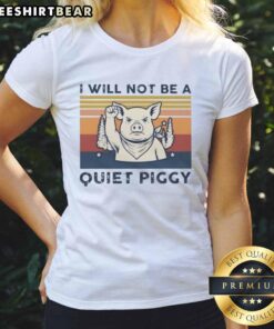 Premium Pig I Will Not Be A Quiet Piggy retro ladies tee featuring a fun pig graphic on a stylish shirt.