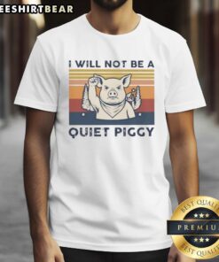 Alt Text: Premium Pig I Will Not Be A Quiet Piggy Retro T-Shirt featuring a playful pig graphic in vibrant colors.