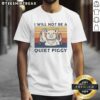 Alt Text: Premium Pig I Will Not Be A Quiet Piggy Retro T-Shirt featuring a playful pig graphic in vibrant colors.
