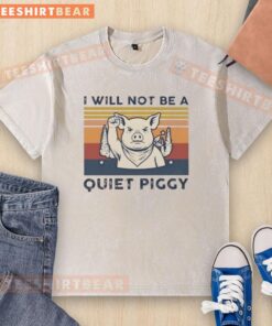 Premium Pig I Will Not Be A Quiet Piggy Retro Washed T-Shirt featuring a playful pig graphic and vintage style.