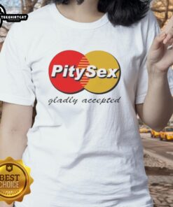 Premium Pitysex Gladly Accepted logo on a stylish ladies tee, perfect for casual wear and making a statement.