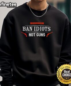 Premium Protect Gun Rights sweatshirt featuring 'Ban Idiots Not Guns' slogan, perfect for gun rights advocates.
