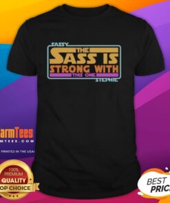 Premium Sassy The Sass Is Strong With This One Stephie Style Star Wars T-Shirt featuring bold graphics and vibrant colors.