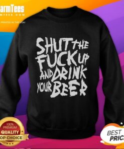 Premium 'Shut The F*ck Up And Drink Your Beer' sweatshirt in black, perfect for beer lovers and casual wear.