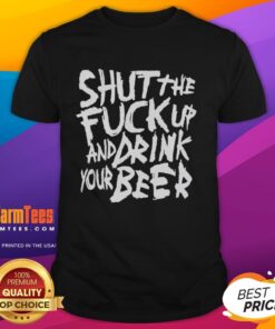 Premium 'Shut The Fck Up And Drink Your Beer' T-Shirt featuring a bold graphic design for beer lovers and humor enthusiasts.