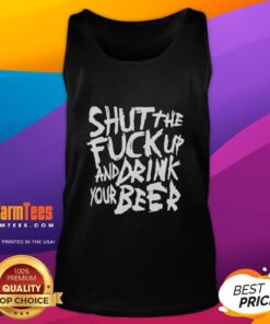 Premium Shut The F*ck Up And Drink Your Beer Tank Top in stylish design, perfect for casual outings and beer lovers.