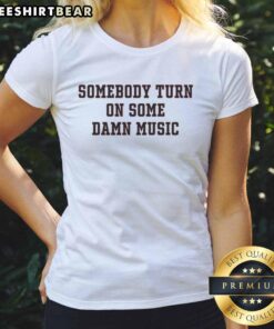 Premium 'Somebody Turn On Some Damn Music' ladies tee featuring a stylish design perfect for music lovers.