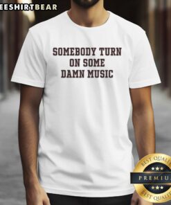 Premium Somebody Turn On Some Damn Music T-Shirt featuring bold graphic design for music lovers and casual wear.