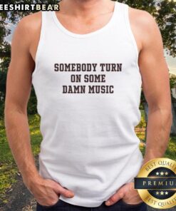 Alt Text: Premium Somebody Turn On Some Damn Music Tank Top featuring bold text design, perfect for music lovers and casual wear.