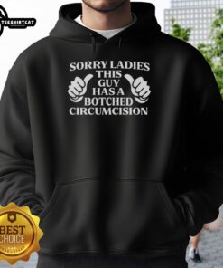 Premium hoodie featuring 'Sorry Ladies, This Guy Has A Botched Circumcision' graphic for humorous fashion lovers.