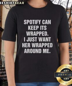Alt Text: Premium Spotify Can Keep Its Wrapped I Just Want Her Wrapped Around Me Ladies Tee featuring stylish design.