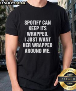 Alt Text: Premium Spotify T-shirt featuring Keep Its Wrapped I Just Want Her Wrapped Around Me design, perfect for music lovers.