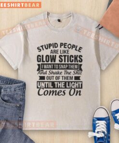 Premium washed t-shirt featuring the quote: 'Stupid people are like glow sticks, I want to snap them' in bold letters.