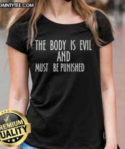 Premium ladies tee featuring 'The Body Is Evil And Must Be Punished' design, perfect for bold fashion statements.