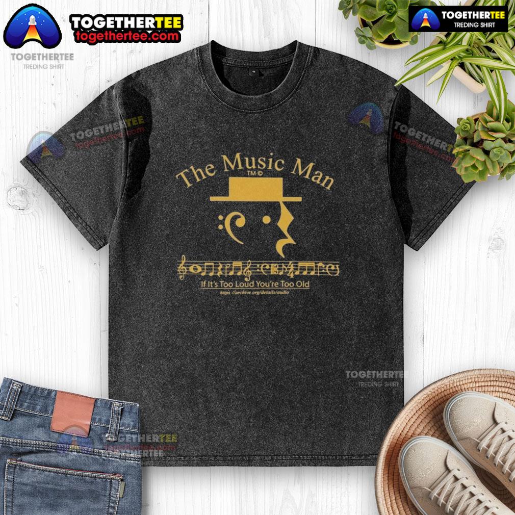 Premium The Music Man If It'S Too Loud You’Re Too Old Washed T Shirt Premium The Music Man 'If It's Too Loud You're Too Old' washed t-shirt featuring bold graphic design and soft fabric.