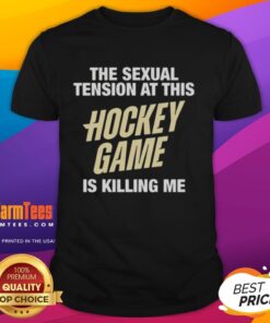 Premium 'The Sexual Tension At This Hockey Game Is Killing Me' T-Shirt showcasing playful hockey fan humor and style.