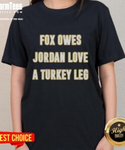 Premium Top Fox Owes Jordan Love a Turkey Leg Ladies Tee featuring a fun graphic design for stylish fans.