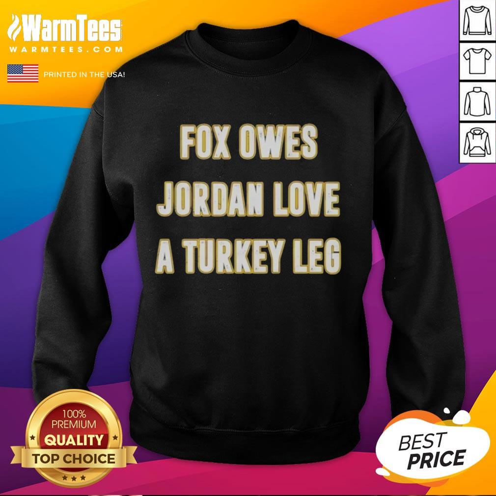 premium-top-fox-owes-jordan-love-a-turkey-leg-sweatshirt Premium Top Fox sweatshirt featuring Jordan Love and a turkey leg design, perfect for sports fans and cozy wear.