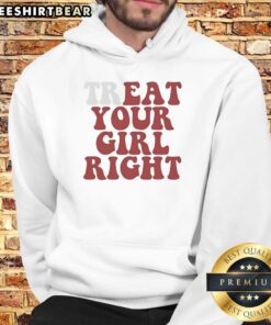 Premium Top Treat Your Girl Right Hoodie in stylish design, perfect for casual wear or a cozy night in.