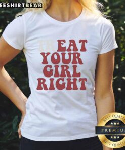 Premium Top Treat Your Girl Right Ladies Tee in stylish design, perfect for casual outings and expressing love.