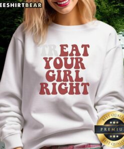 Premium Top Treat Your Girl Right Sweatshirt in soft cotton, perfect for casual outings and cozy days.