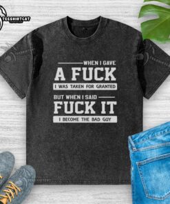 Alt Text: Premium When I Gave A F* meme washed t-shirt highlighting the phrase about being taken for granted.