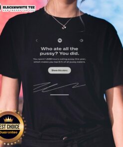 Premium Who Ate All The Pussy You Did Spotify Wrapped meme on a ladies tee, featuring a humorous graphic design.