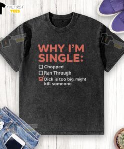 Funny 'Why I'm Single' T-shirt featuring bold text about dating struggles and oversized expectations, perfect for humor lovers.