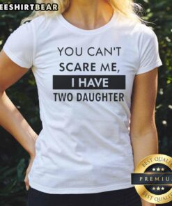 Premium 'You Can't Scare Me, I Have Two Daughters' Ladies Tee showcasing a stylish and humorous design for proud moms.