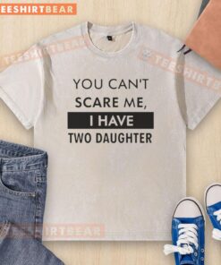 Premium You Cant Scare Me, I Have Two Daughters washed t-shirt, perfect for proud parents and casual wear.