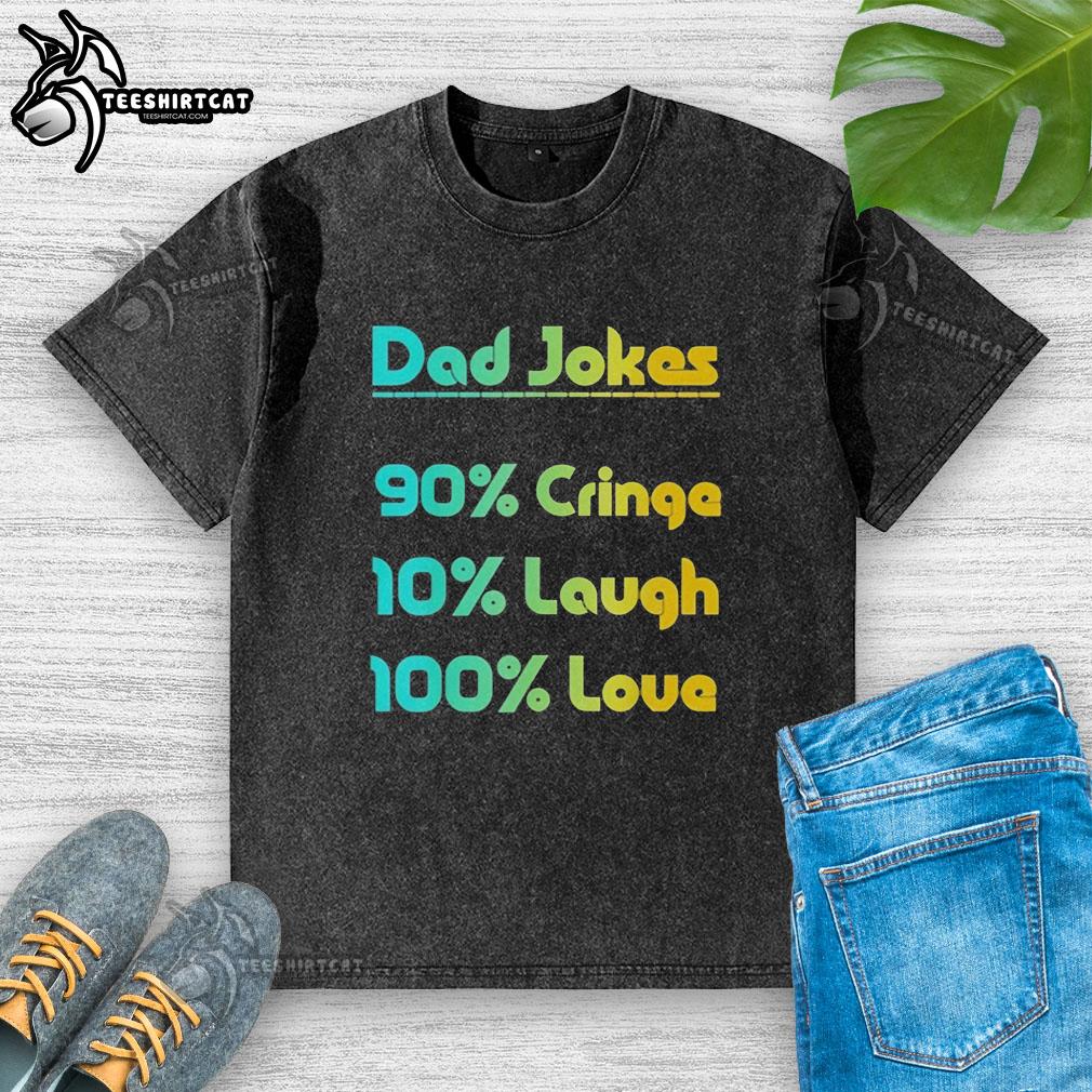 pretty-dad-jokes-90-cringe-10-laugh-100-love-washed-t-shirt Pretty Dad Jokes T-shirt featuring 90% cringe, 10% laugh, and 100% love design for dads who appreciate humor.
