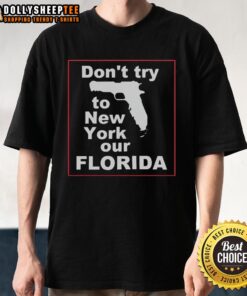 Pretty Don't Try To New York Our Florida T-Shirt featuring a fun graphic slogan perfect for Florida pride.