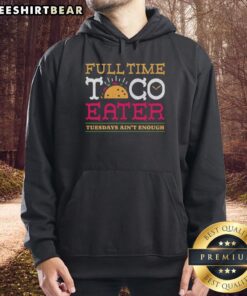 Alt Text: Stylish hoodie featuring Pretty Full Time Taco Eater design, perfect for taco lovers on Tuesdays and beyond.