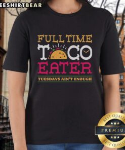 Pretty Full Time Taco Eater Tuesdays Ain't Enough Ladies Tee featuring a fun taco graphic and vibrant colors.