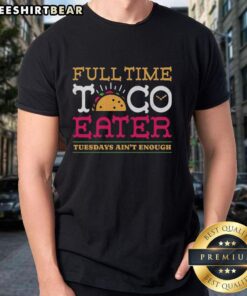 Pretty Full Time Taco Eater Tuesdays Ain't Enough T-Shirt featuring a fun taco graphic and vibrant colors, perfect for taco lovers.