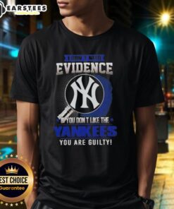 Alt Text: Pretty I Don't Need Evidence If You Don't Like The New York Yankees You're Guilty T-Shirt design featuring bold text.
