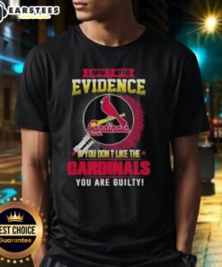 Alt Text: Pretty I Don't Need Evidence If You Don't Like The St. Louis Cardinals You Are Guilty T-Shirt design in vibrant colors.